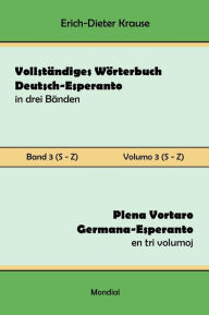 Title: Vollstï¿½ndiges Wï¿½rterbuch Deutsch-Esperanto in drei Bï¿½nden. Band 3 (S-Z): Plena Vortaro Germana-Esperanto en tri volumoj. Volumo 3 (S-Z), Author: Erich-Dieter Krause