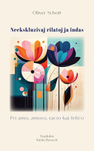 Title: Neekskluzivaj rilatoj ja indas. Pri amo, amoro, racio kaj feliĉo, Author: Oliver Schott