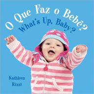 Title: O Que Faz O Bebe?/What's Up, Baby?, Author: Kathleen Rizzi