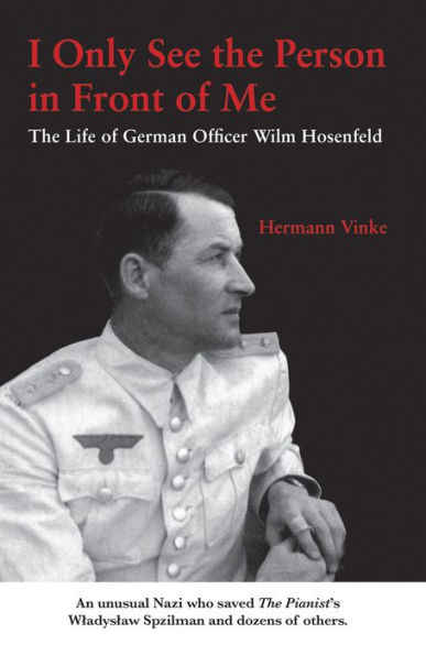 I Only See the Person in Front of Me: The Life of German Officer Wilm Hosenfeld