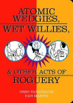 Alternative view 1 of Atomic Wedgies, Wet Willies, and Other Acts of Roguery