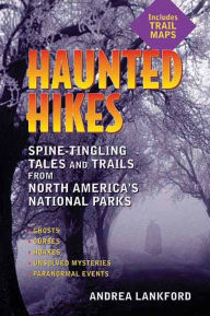 Title: Haunted Hikes: Spine-Tingling Tales and Trails from North America's National Parks, Author: Andrea Lankford