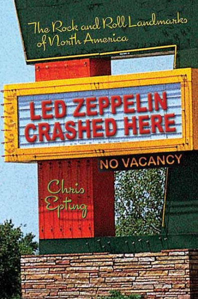 Led Zeppelin Crashed Here: The Rock and Roll Landmarks of North America