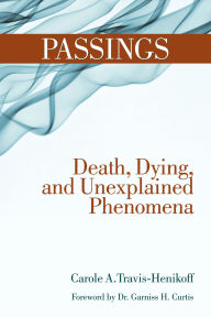 Title: Passings: Death, Dying, and Unexplained Phenomena, Author: Carole A Travis-Henikoff