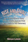 Rise and Shine: The Extraordinary Story of One Man's Journey from Near Death to Full Recovery