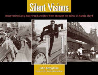 Title: Silent Visions: Discovering Early Hollywood and New York Through the Films of Harold Lloyd, Author: John Bengtson
