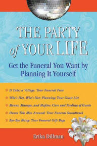 Title: The Party of Your Life: Get the Funeral You Want by Planning It Yourself, Author: Erika Dillman