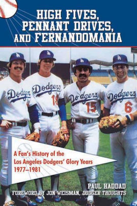 High Fives Pennant Drives And Fernandomania A Fan S History Of The Los Angeles Dodgers Glory Years 1977 1981 By Paul Haddad Paperback Barnes Noble