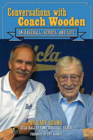 Title: Conversations with Coach Wooden: On Baseball, Heroes, and Life, Author: Gary Adams