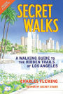 Secret Walks: A Walking Guide to the Hidden Trails of Los Angeles (Revised September 2020)
