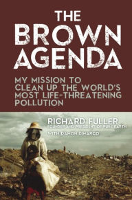 Title: The Brown Agenda: My Mission to Clean Up the World's Most Life-Threatening Pollution, Author: Richard Fuller