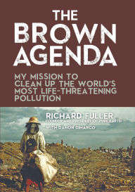 Title: The Brown Agenda: My Mission to Clean Up the World's Most Life-Threatening Pollution, Author: Richard Fuller