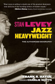 Title: Stan Levey: Jazz Heavyweight, Author: Frank R. Hayde