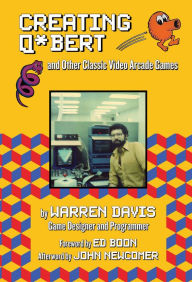 Title: Creating Q*bert and Other Classic Video Arcade Games, Author: Warren Davis