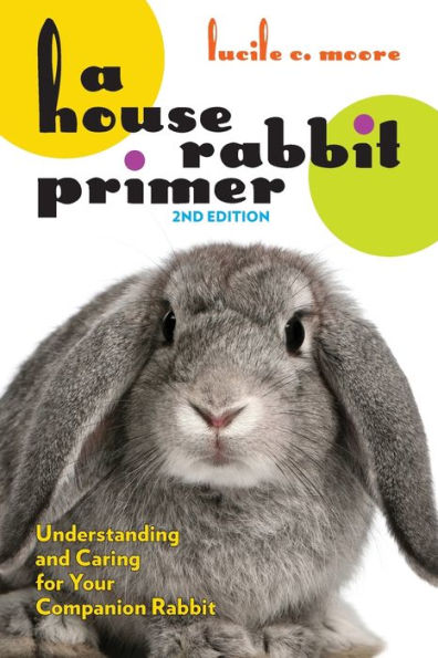 A House Rabbit Primer, 2nd Edition: Understanding and Caring for Your Companion