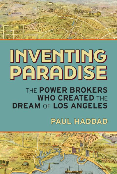 Inventing Paradise: the Power Brokers Who Created Dream of Los Angeles