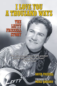 Title: I Love You a Thousand Ways: The Lefty Frizzell Story, Author: David Frizzell