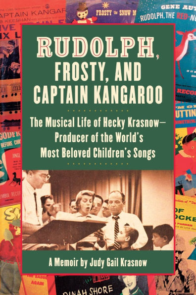 Rudolph, Frosty, and Captain Kangaroo: the Musical Life of Hecky Krasnow ¿ Producer World's Most Beloved Children's Songs