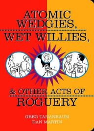 Title: Atomic Wedgies, Wet Willies, & Other Acts of Roguery, Author: Greg Tananbaum