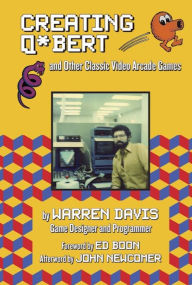 Title: Creating Q*bert and Other Classic Video Arcade Games, Author: Warren Davis
