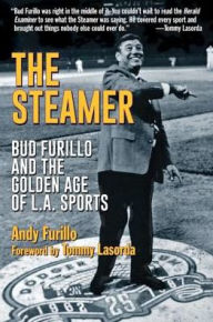 Title: The Steamer: Bud Furillo and the Golden Age of L.A. Sports, Author: Andy Furillo