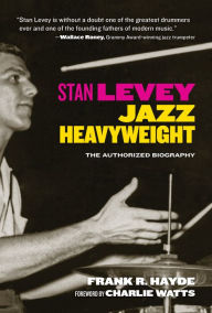 Title: Stan Levey: Jazz Heavyweight, Author: Frank R. Hayde