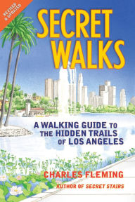 Title: Secret Walks: A Walking Guide to the Hidden Trails of Los Angeles (Revised September 2020), Author: Charles Fleming