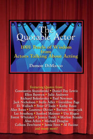 Title: The Quotable Actor: 1001 Pearls of Wisdom from Actors Talking About Acting, Author: Damon DiMarco