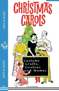 Title: Christmas Carols, Customs, Crafts, Cookies and Games, Author: The Enthusiast