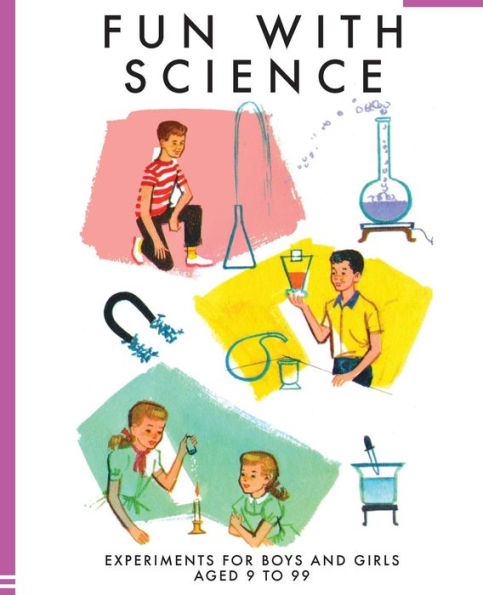 Fun With Science: Experiments for Boys and Girls Aged 9 to 99