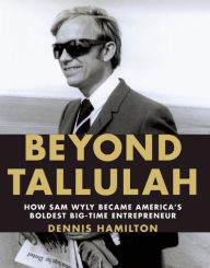 Title: Beyond Tallulah: How Sam Wyly Became America's Boldest Big-Time Entrepreneur, Author: Dennis Hamilton