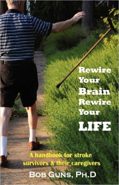 Rewire Your Brain, Life: A Handbook for Stroke Survivors & Their Caregivers
