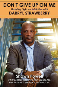 Title: Don't Give Up on Me: Shedding Light on Addiction With Darryl Strawberry, Author: Shawn Powell