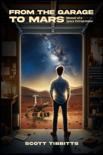 From the Garage to Mars: Memoir of a Space Entrepeneur