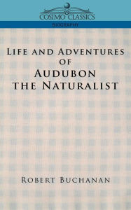 Title: Life and Adventures of Audubon the Naturalist, Author: Robert Buchanan
