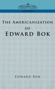 Title: The Americanization of Edward BOK, Author: Edward Bok