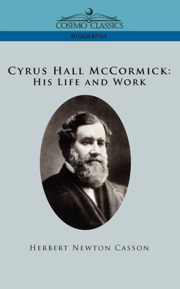 Cyrus Hall McCormick His Life and Work