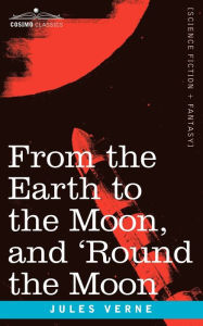 Title: From the Earth to the Moon and 'Round the Moon, Author: Jules Verne