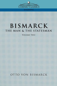 Title: Bismarck: The Man & the Statesman, Vol. 2 / Edition 1, Author: Otto Von Bismarck