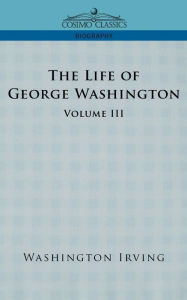 Title: The Life of George Washington - Volume III, Author: Washington Irving