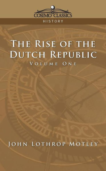 The Rise of the Dutch Republic - Volume 1