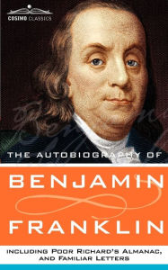 The Autobiography Of Benjamin Franklin, Including Poor Richard's Almanac, And Familiar Letters