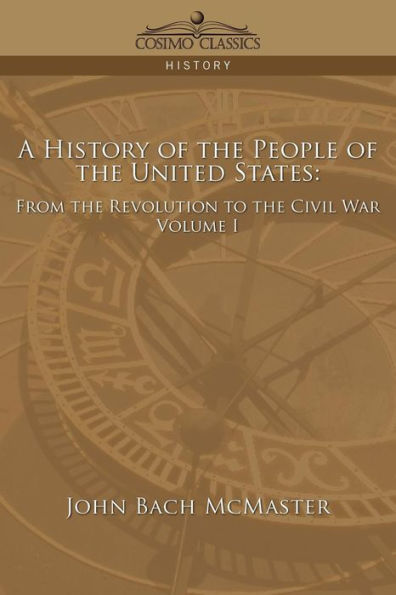 A History of the People of the United States: From the Revolution to the Civil War - Volume 1