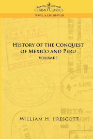 Title: The Conquests of Mexico and Peru: Volume I, Author: William H Prescott