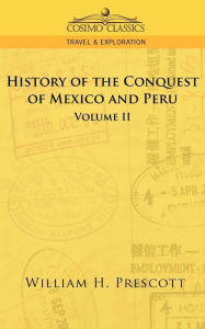Title: The Conquests of Mexico and Peru: Volume II, Author: William H Prescott