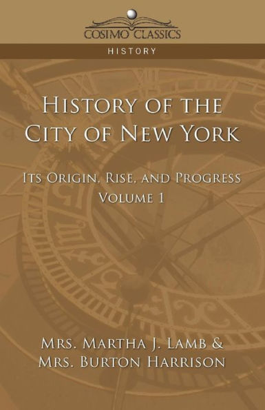 History of the City of New York: Its Origin, Rise, and Progress, Volume 1