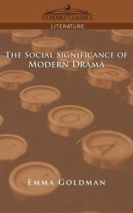 Title: The Social Significance of Modern Drama, Author: Emma Goldman