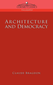 Title: Architecture and Democracy, Author: Claude Fayette Bragdon