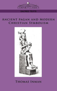 Title: Ancient Pagan and Modern Christian Symbolism, Author: Thomas Inman