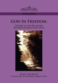 Title: God in Freedom: Studies in the Relations Between Church and State, Author: Luigi Luzzatti